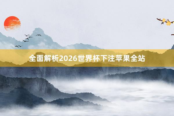 全面解析2026世界杯下注苹果全站