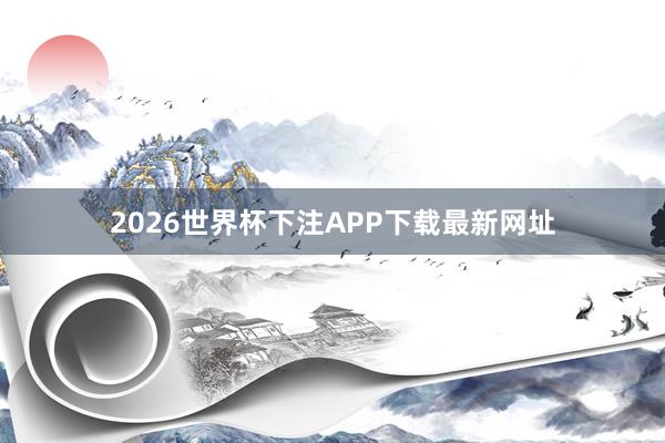 2026世界杯下注APP下载最新网址