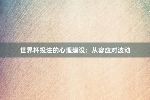 世界杯投注的心理建设：从容应对波动