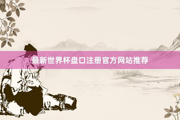 最新世界杯盘口注册官方网站推荐