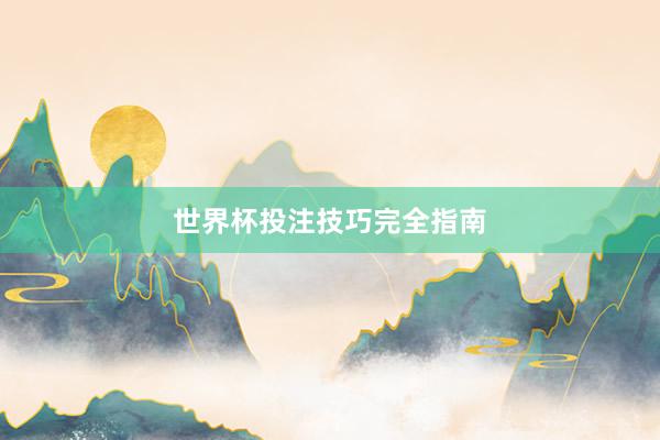 世界杯投注技巧完全指南